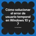 Cómo solucionar el error de usuario temporal en Windows 10 y 7