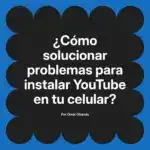 ¿Cómo solucionar problemas para instalar YouTube en tu celular?