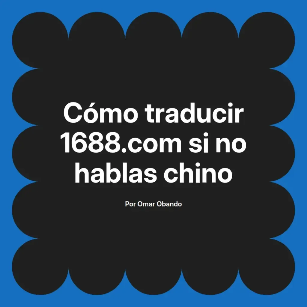 imagen destacada del post con un texto en el centro que dice Cómo traducir 1688.com si no hablas chino y abajo del texto aparece el nombre del autor Omar Obando