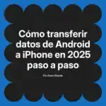 Cómo transferir datos de Android a iPhone en 2025 paso a paso