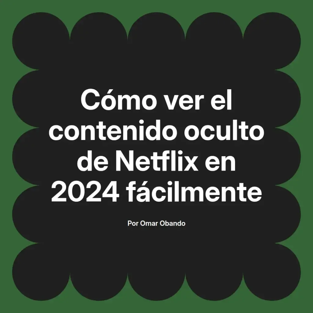 imagen destacada del post con un texto en el centro que dice Cómo ver el contenido oculto de Netflix en 2024 fácilmente y abajo del texto aparece el nombre del autor Omar Obando
