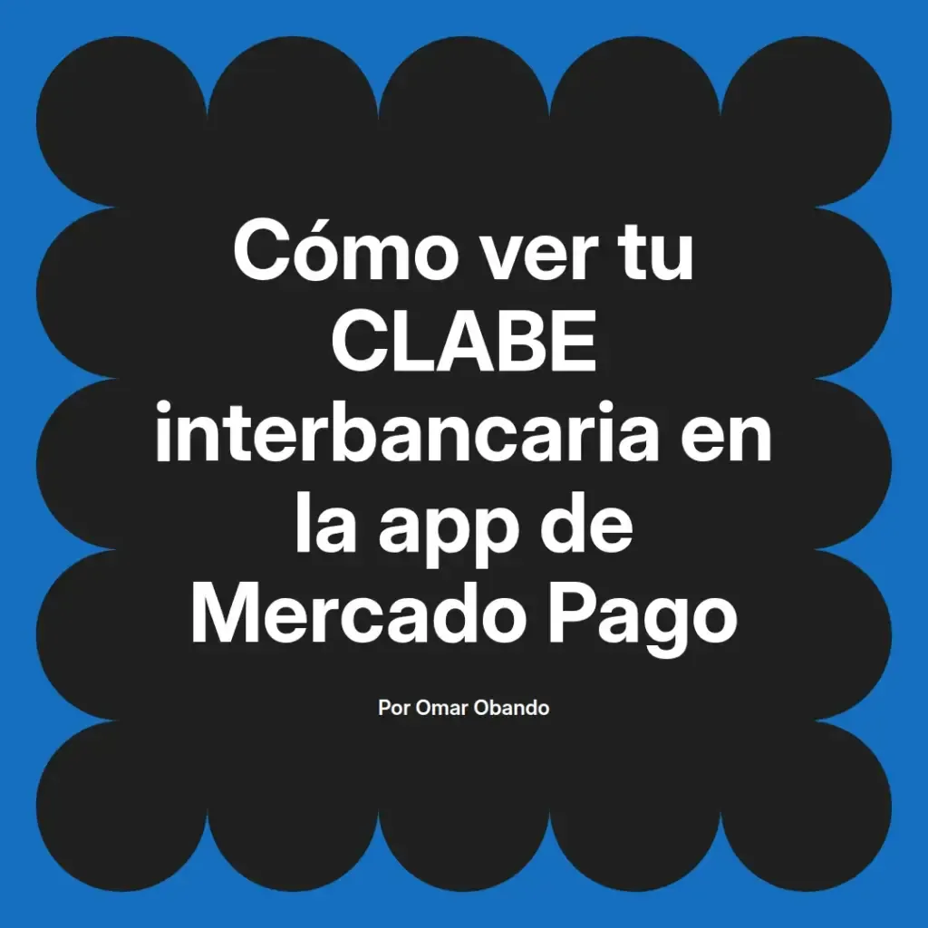 imagen destacada del post con un texto en el centro que dice Cómo ver tu CLABE interbancaria en la app de Mercado Pago y abajo del texto aparece el nombre del autor Omar Obando