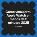 Cómo vincular tu Apple Watch en menos de 5 minutos 2025