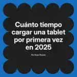 Cuánto tiempo cargar una tablet por primera vez en 2025