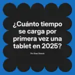¿Cuánto tiempo se carga por primera vez una tablet en 2025?