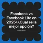 Facebook vs Facebook Lite en 2025: ¿Cuál es la mejor opción?