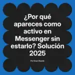 ¿Por qué apareces como activo en Messenger sin estarlo? Solución 2025