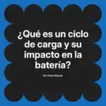 ¿Qué es un ciclo de carga y su impacto en la batería?