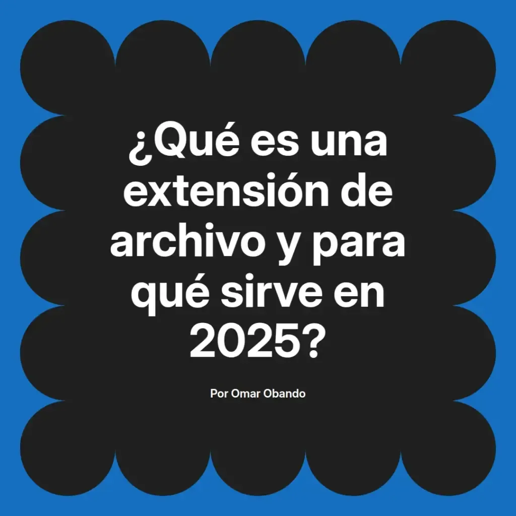 imagen destacada del post con un texto en el centro que dice ¿Qué es una extensión de archivo y para qué sirve en 2025? y abajo del texto aparece el nombre del autor Omar Obando