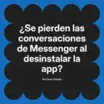 ¿Se pierden las conversaciones de Messenger al desinstalar la app?