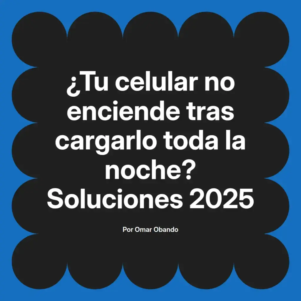 imagen destacada del post con un texto en el centro que dice ¿Tu celular no enciende tras cargarlo toda la noche? Soluciones 2025 y abajo del texto aparece el nombre del autor Omar Obando