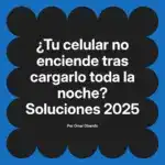 ¿Tu celular no enciende tras cargarlo toda la noche? Soluciones 2025