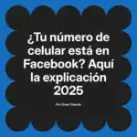 ¿Tu número de celular está en Facebook? Aquí la explicación 2025