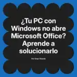 ¿Tu PC con Windows no abre Microsoft Office? Aprende a solucionarlo
