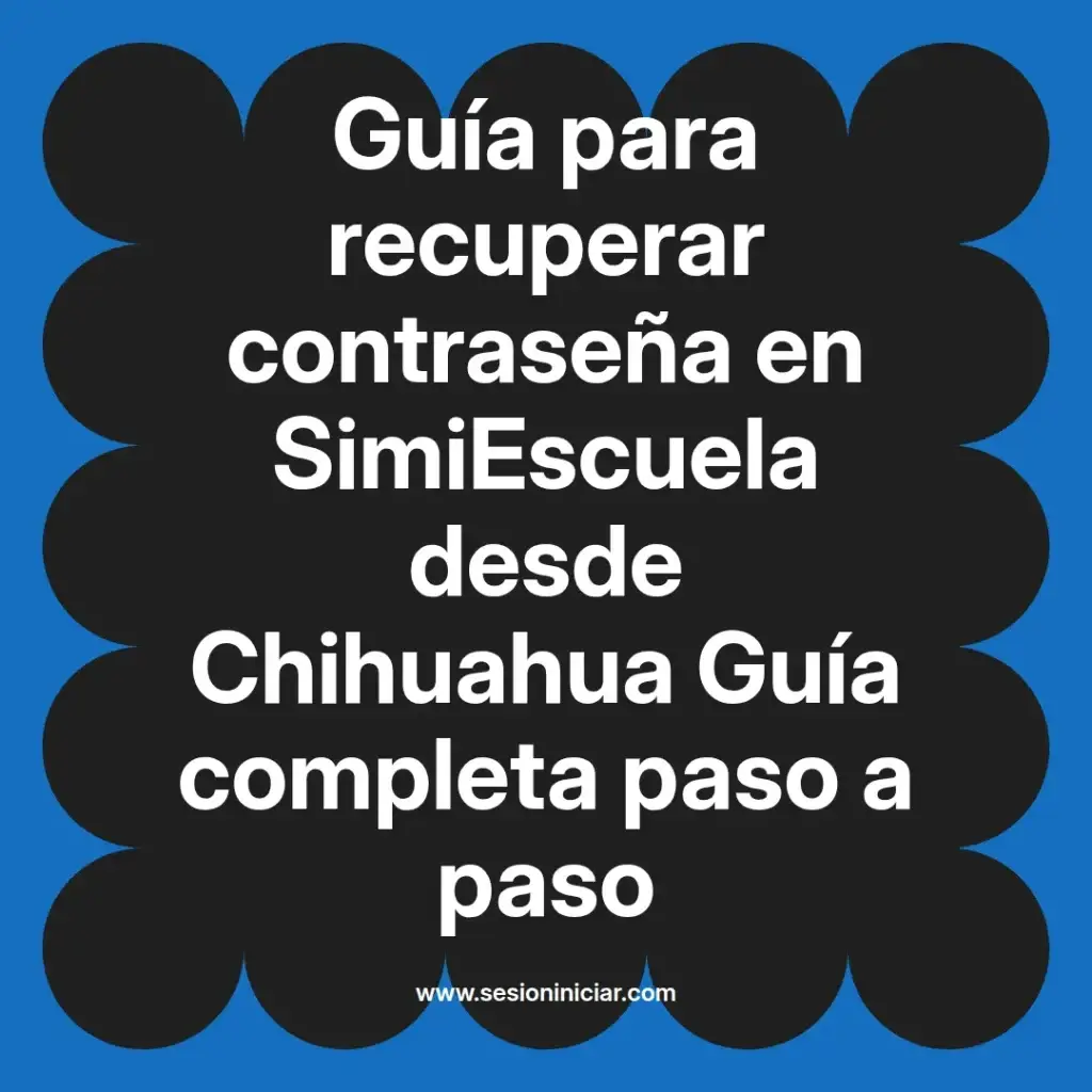 Guía para recuperar contraseña en SimiEscuela desde Chihuahua Guía completa paso a paso
