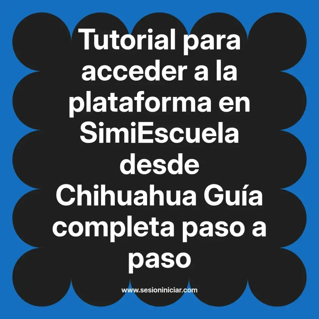 Tutorial para acceder a la plataforma en SimiEscuela desde Chihuahua Guía completa paso a paso