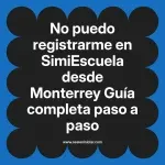 No puedo registrarme en SimiEscuela: Guía paso a paso desde Monterrey