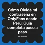 Olvidé mi contraseña en OnlyFans desde Perú: Guía completa paso a paso