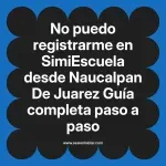 No puedo registrarme en SimiEscuela: Guía paso a paso desde Naucalpan De Juarez