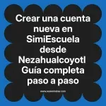 Crear una cuenta nueva en SimiEscuela: Guía paso a paso desde Nezahualcoyotl