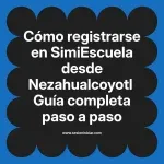 Cómo registrarse en SimiEscuela: Guía paso a paso desde Nezahualcoyotl