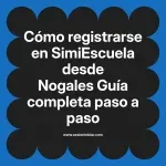 Cómo registrarse en SimiEscuela: Guía paso a paso desde Nogales