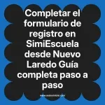 Completar el formulario de registro en SimiEscuela: Guía paso a paso desde Nuevo Laredo