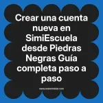 Crear una cuenta nueva en SimiEscuela: Guía paso a paso desde Piedras Negras