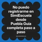 No puedo registrarme en SimiEscuela: Guía paso a paso desde Puebla