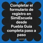 Completar el formulario de registro en SimiEscuela: Guía paso a paso desde Puebla