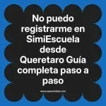 No puedo registrarme en SimiEscuela: Guía paso a paso desde Queretaro