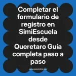 Completar el formulario de registro en SimiEscuela: Guía paso a paso desde Queretaro