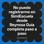 No puedo registrarme en SimiEscuela: Guía paso a paso desde Reynosa