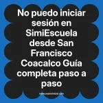 No puedo iniciar sesión en SimiEscuela: Guía paso a paso desde San Francisco Coacalco
