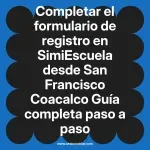 Completar el formulario de registro en SimiEscuela: Guía paso a paso desde San Francisco Coacalco