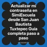 Actualizar mi contraseña en SimiEscuela: Guía paso a paso desde San Juan Bautista Tuxtepec