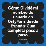 Olvidé mi nombre de usuario en OnlyFans desde España: Guía completa paso a paso