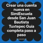 Crear una cuenta nueva en SimiEscuela: Guía paso a paso desde San Juan Bautista Tuxtepec