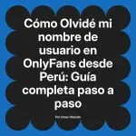 Olvidé mi nombre de usuario en OnlyFans desde Perú: Guía completa paso a paso