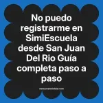 No puedo registrarme en SimiEscuela: Guía paso a paso desde San Juan Del Rio