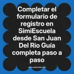 Completar el formulario de registro en SimiEscuela: Guía paso a paso desde San Juan Del Rio