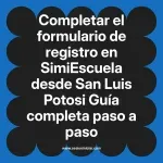Completar el formulario de registro en SimiEscuela: Guía paso a paso desde San Luis Potosi