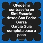 Olvidé mi contraseña en SimiEscuela: Guía paso a paso desde San Pedro Garza Garcia