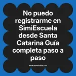 No puedo registrarme en SimiEscuela: Guía paso a paso desde Santa Catarina