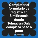 Completar el formulario de registro en SimiEscuela: Guía paso a paso desde Tehuacan
