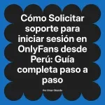 Solicitar soporte para iniciar sesión en OnlyFans desde Perú: Guía completa paso a paso