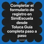 Completar el formulario de registro en SimiEscuela: Guía paso a paso desde Toluca