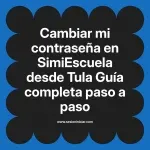 Cambiar mi contraseña en SimiEscuela: Guía paso a paso desde Tula