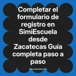 Completar el formulario de registro en SimiEscuela: Guía paso a paso desde Zacatecas