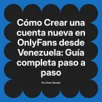 Crear una cuenta nueva en OnlyFans desde Venezuela: Guía completa paso a paso